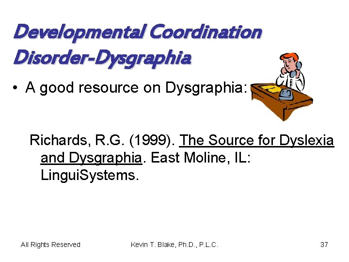 Developmental Coordination Disorder-Dysgraphia • A good resource on Dysgraphia: Richards, R. G. (1999). The