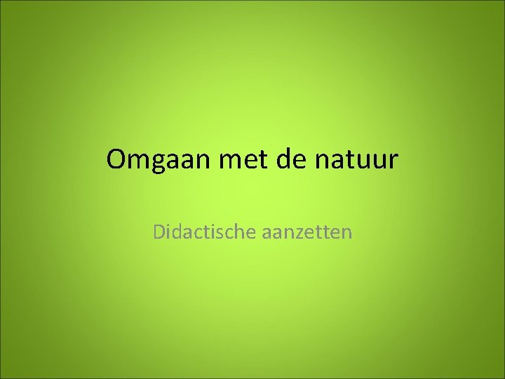 Omgaan met de natuur Didactische aanzetten 