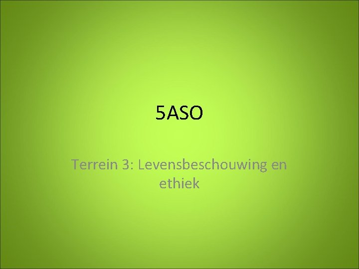 5 ASO Terrein 3: Levensbeschouwing en ethiek 