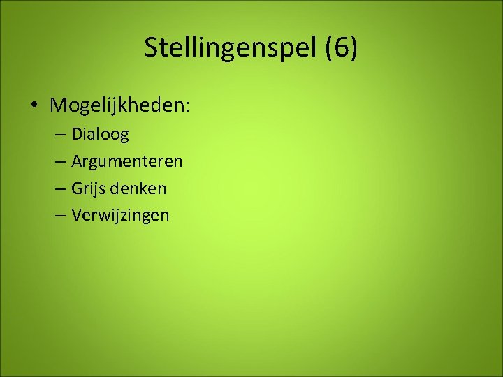 Stellingenspel (6) • Mogelijkheden: – Dialoog – Argumenteren – Grijs denken – Verwijzingen 