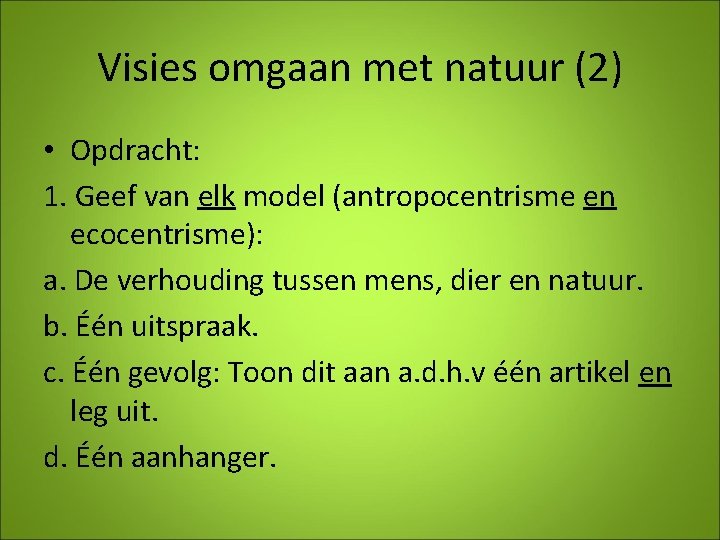 Visies omgaan met natuur (2) • Opdracht: 1. Geef van elk model (antropocentrisme en