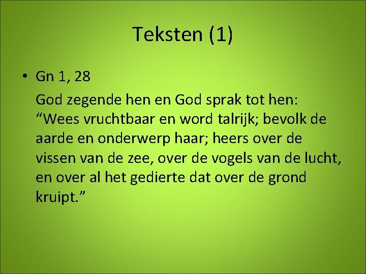 Teksten (1) • Gn 1, 28 God zegende hen en God sprak tot hen: