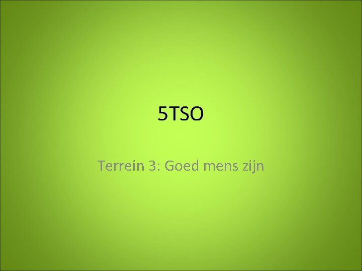 5 TSO Terrein 3: Goed mens zijn 