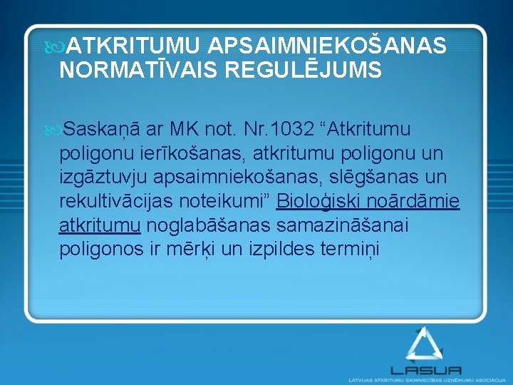  ATKRITUMU APSAIMNIEKOŠANAS NORMATĪVAIS REGULĒJUMS Saskaņā ar MK not. Nr. 1032 “Atkritumu poligonu ierīkošanas,