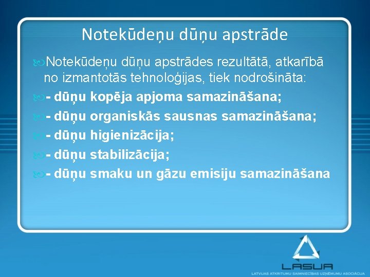 Notekūdeņu dūņu apstrādes rezultātā, atkarībā no izmantotās tehnoloģijas, tiek nodrošināta: dūņu kopēja apjoma samazināšana;