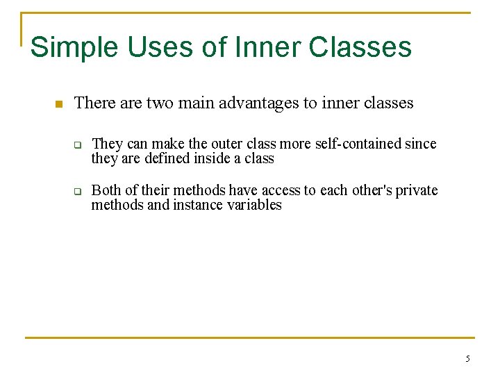 Simple Uses of Inner Classes n There are two main advantages to inner classes