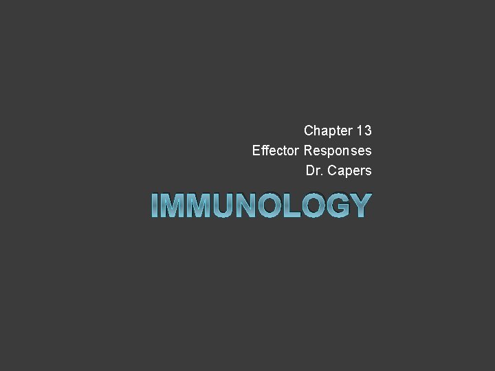 Chapter 13 Effector Responses Dr. Capers IMMUNOLOGY 