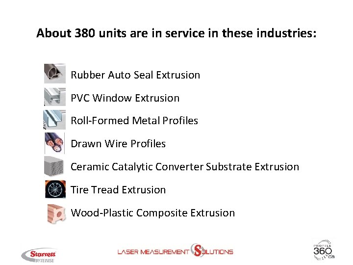 About 380 units are in service in these industries: • Rubber Auto Seal Extrusion
