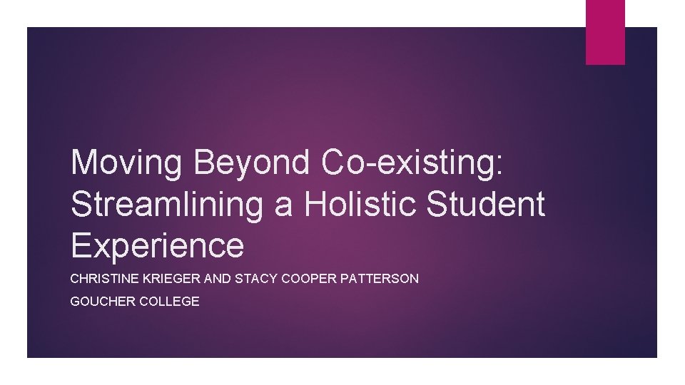 Moving Beyond Co-existing: Streamlining a Holistic Student Experience CHRISTINE KRIEGER AND STACY COOPER PATTERSON