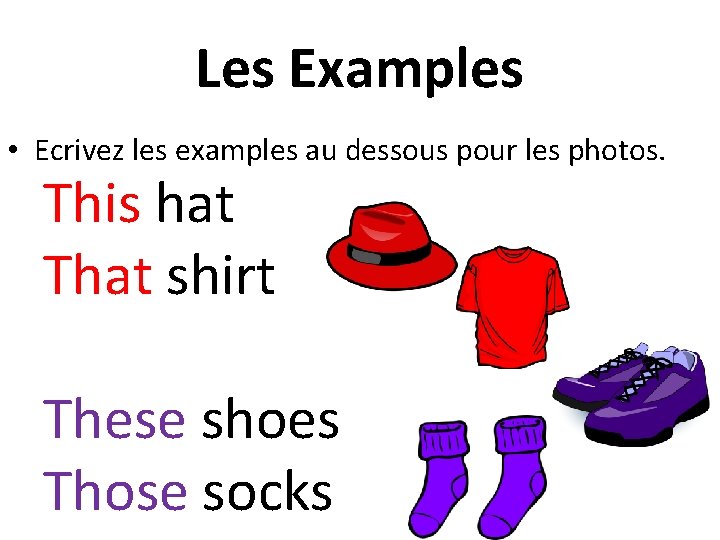 Les Examples • Ecrivez les examples au dessous pour les photos. This hat That