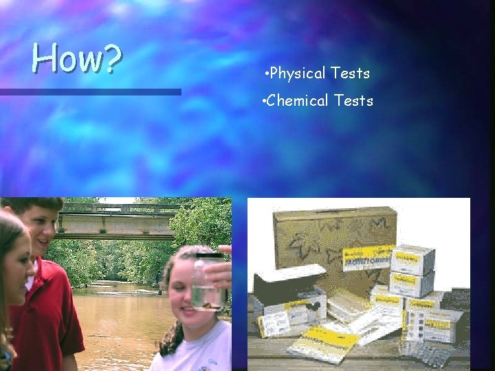 How? • Physical Tests • Chemical Tests 