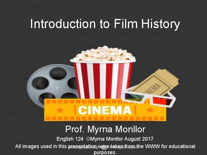 Introduction to Film History Prof. Myrna Monllor English 124 ©Myrna Monllor August 2017 1