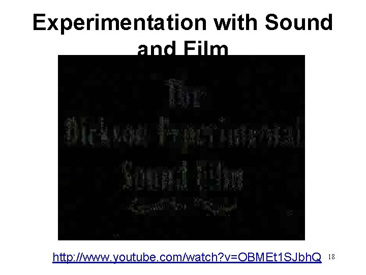 Experimentation with Sound and Film http: //www. youtube. com/watch? v=OBMEt 1 SJbh. Q 18
