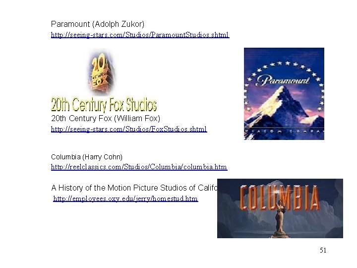 Paramount (Adolph Zukor) http: //seeing-stars. com/Studios/Paramount. Studios. shtml 20 th Century Fox (William Fox)