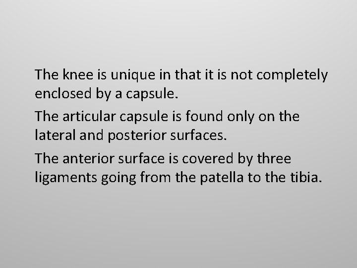 The knee is unique in that it is not completely enclosed by a capsule.