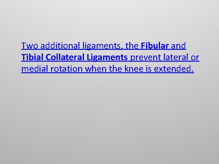 Two additional ligaments, the Fibular and Tibial Collateral Ligaments prevent lateral or medial rotation