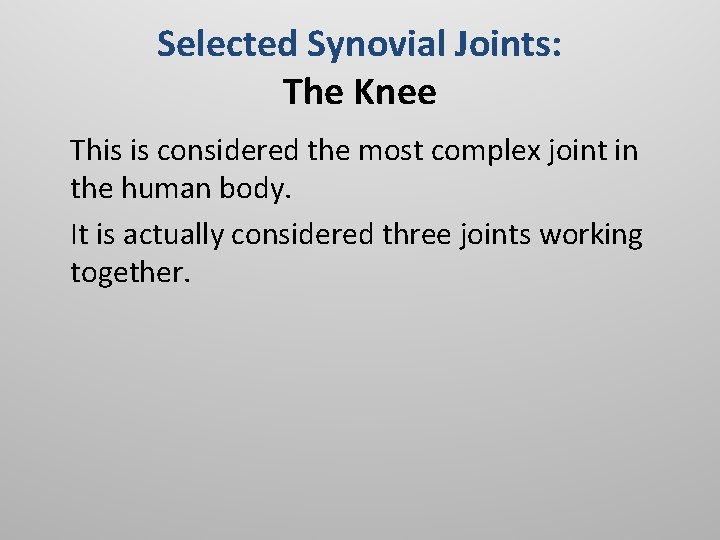 Selected Synovial Joints: The Knee This is considered the most complex joint in the