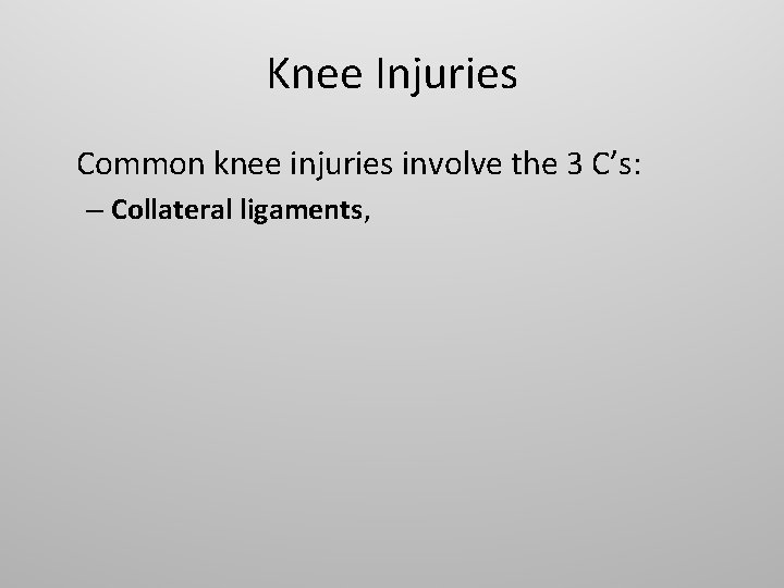 Knee Injuries Common knee injuries involve the 3 C’s: – Collateral ligaments, 