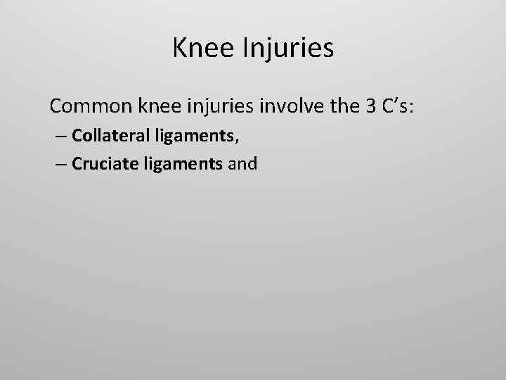 Knee Injuries Common knee injuries involve the 3 C’s: – Collateral ligaments, – Cruciate