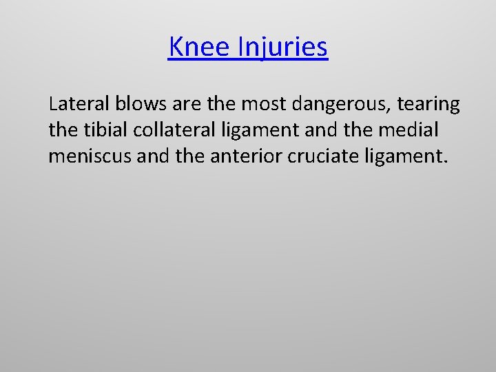 Knee Injuries Lateral blows are the most dangerous, tearing the tibial collateral ligament and