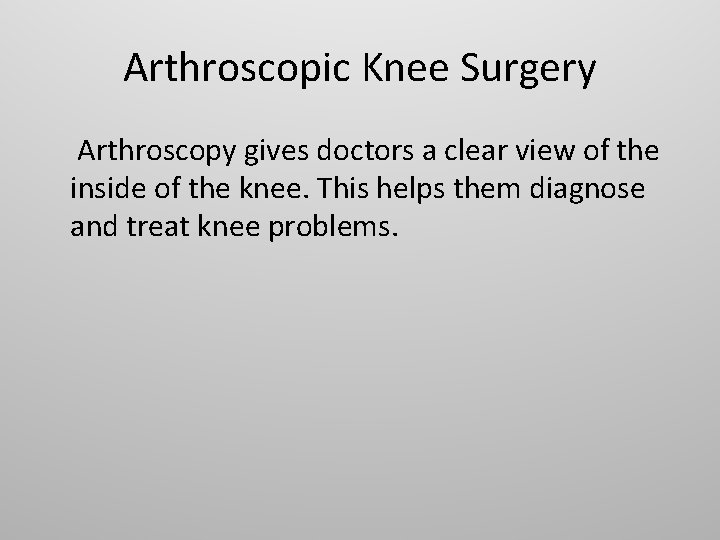Arthroscopic Knee Surgery Arthroscopy gives doctors a clear view of the inside of the