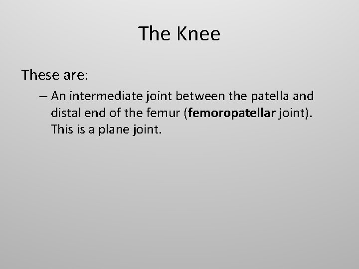 The Knee These are: – An intermediate joint between the patella and distal end