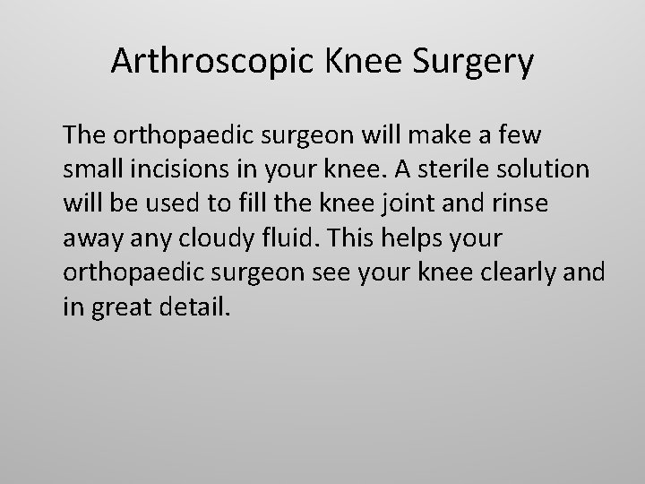 Arthroscopic Knee Surgery The orthopaedic surgeon will make a few small incisions in your