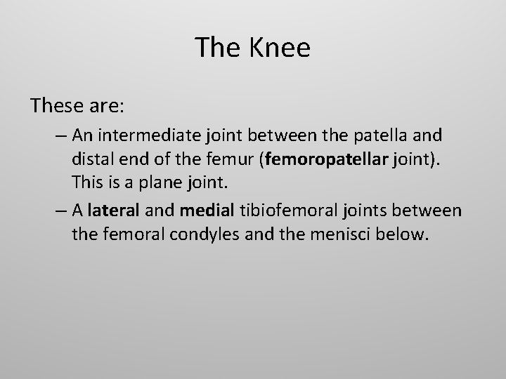 The Knee These are: – An intermediate joint between the patella and distal end