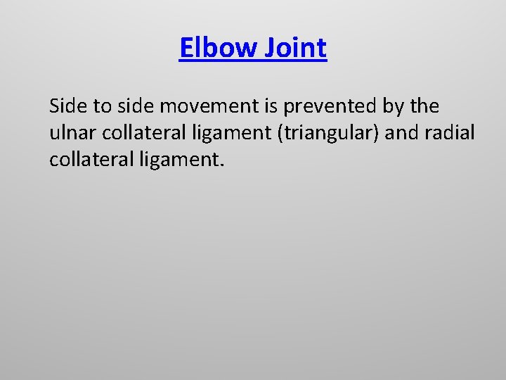 Elbow Joint Side to side movement is prevented by the ulnar collateral ligament (triangular)