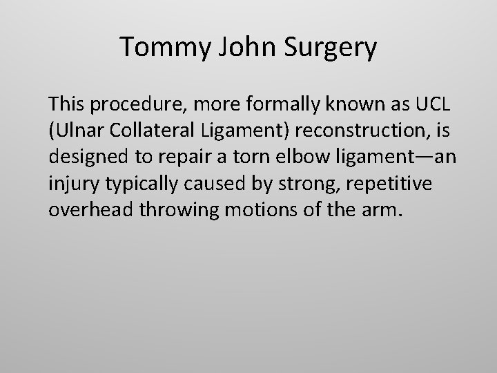 Tommy John Surgery This procedure, more formally known as UCL (Ulnar Collateral Ligament) reconstruction,