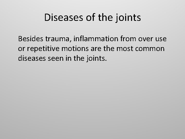 Diseases of the joints Besides trauma, inflammation from over use or repetitive motions are