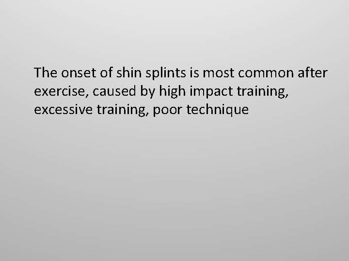 The onset of shin splints is most common after exercise, caused by high impact