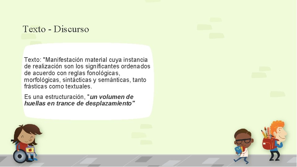 Texto - Discurso Texto: "Manifestación material cuya instancia de realización son los significantes ordenados