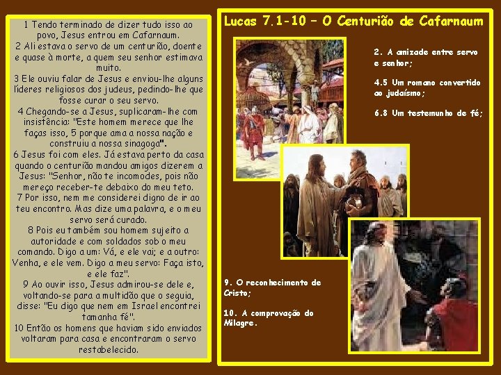 1 Tendo terminado de dizer tudo isso ao povo, Jesus entrou em Cafarnaum. 2