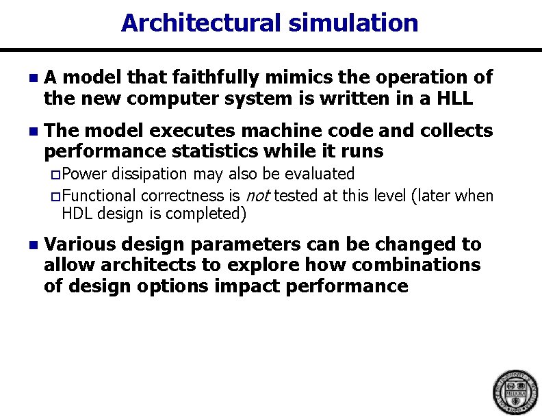 Architectural simulation n A model that faithfully mimics the operation of the new computer Architectural simulation n A model that faithfully mimics the operation of the new computer