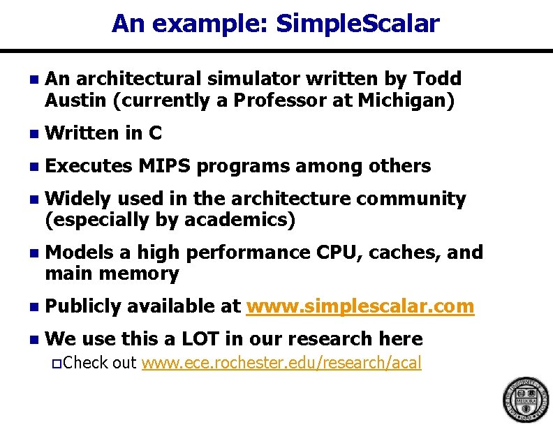 An example: Simple. Scalar n An architectural simulator written by Todd Austin (currently a An example: Simple. Scalar n An architectural simulator written by Todd Austin (currently a