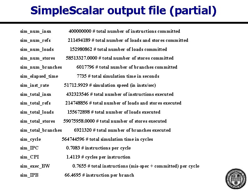 Simple. Scalar output file (partial) sim_num_insn 40000 # total number of instructions committed sim_num_refs Simple. Scalar output file (partial) sim_num_insn 40000 # total number of instructions committed sim_num_refs