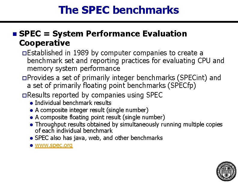 The SPEC benchmarks n SPEC = System Performance Evaluation Cooperative o Established in 1989 The SPEC benchmarks n SPEC = System Performance Evaluation Cooperative o Established in 1989