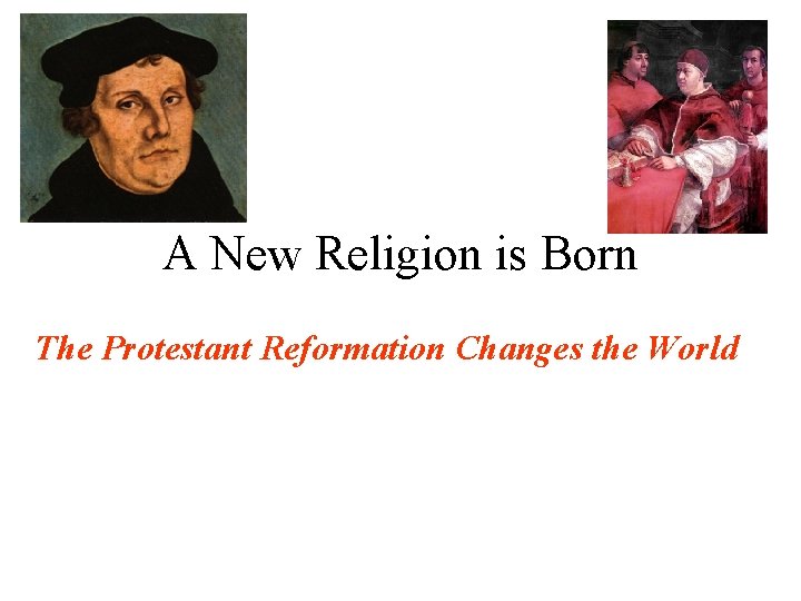 A New Religion is Born The Protestant Reformation Changes the World 