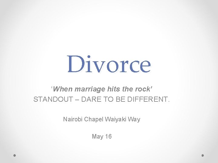 Divorce ‘When marriage hits the rock’ STANDOUT – DARE TO BE DIFFERENT. Nairobi Chapel