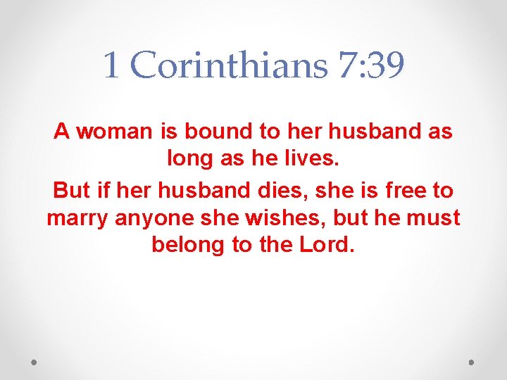 1 Corinthians 7: 39 A woman is bound to her husband as long as