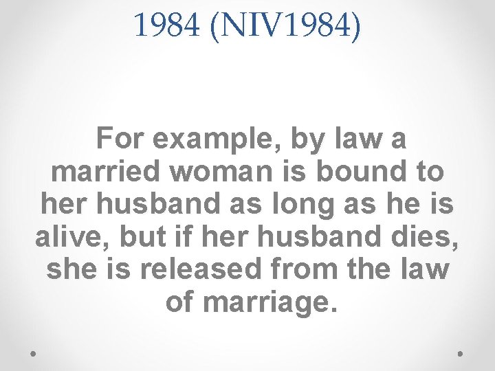 1984 (NIV 1984) For example, by law a married woman is bound to her