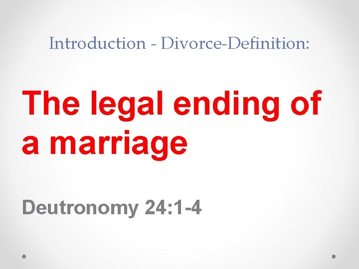 Introduction - Divorce-Definition: The legal ending of a marriage Deutronomy 24: 1 -4 