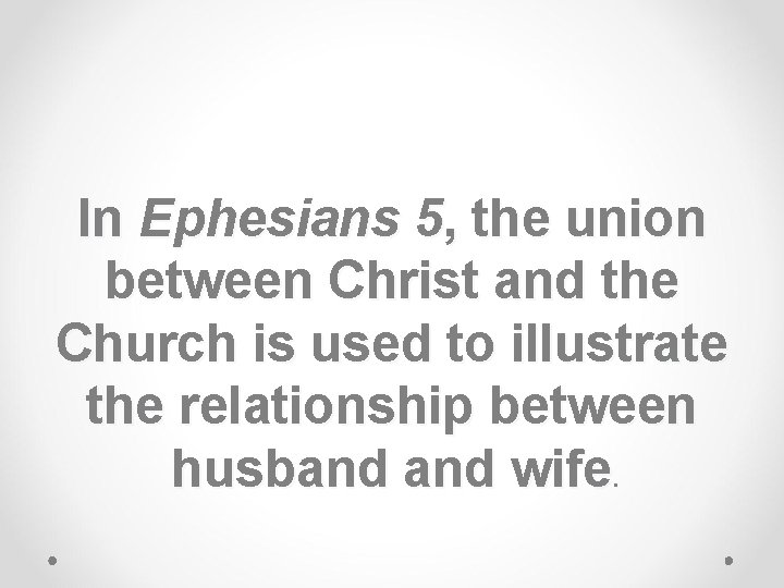 In Ephesians 5, the union between Christ and the Church is used to illustrate