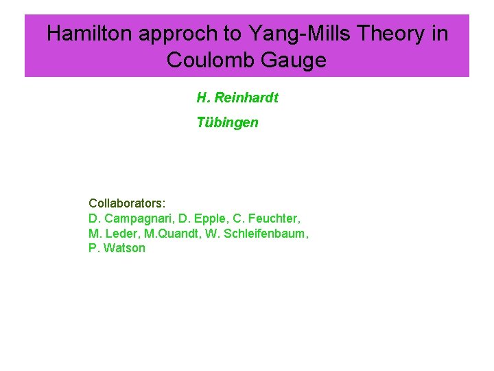 Hamilton approch to Yang-Mills Theory in Coulomb Gauge H. Reinhardt Tübingen Collaborators: D. Campagnari,