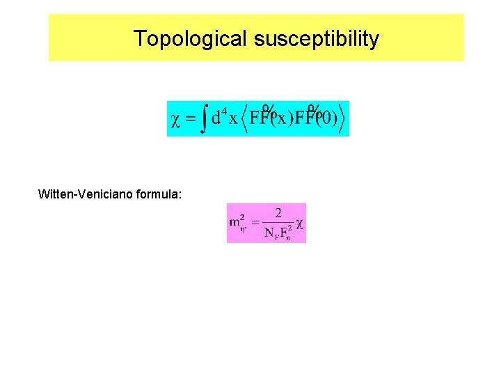 Topological susceptibility Witten-Veniciano formula: 