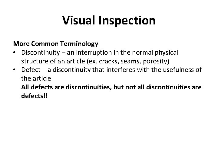 Visual Inspection More Common Terminology • Discontinuity – an interruption in the normal physical