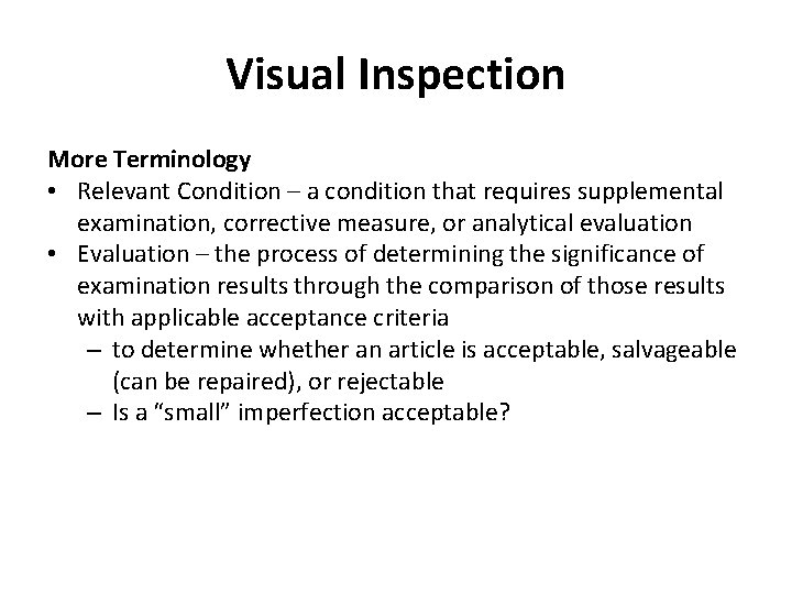 Visual Inspection More Terminology • Relevant Condition – a condition that requires supplemental examination,