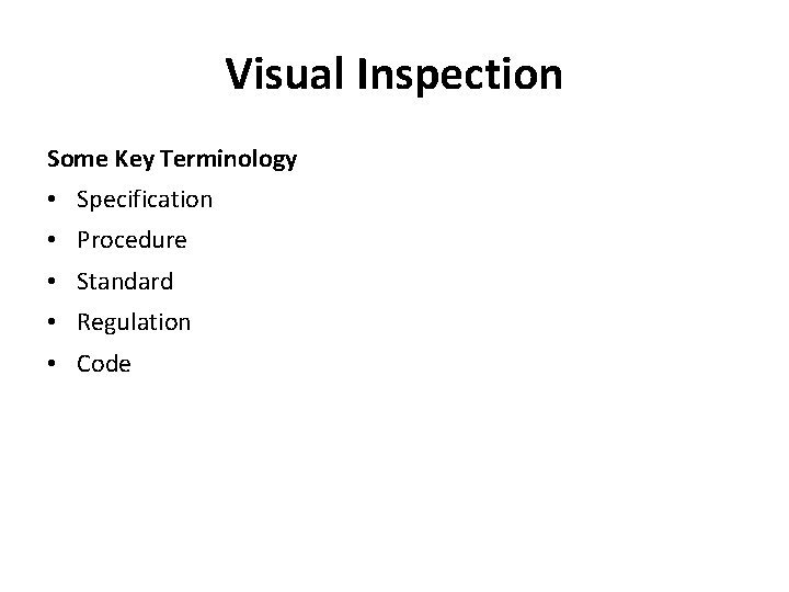 Visual Inspection Some Key Terminology • Specification • Procedure • Standard • Regulation •