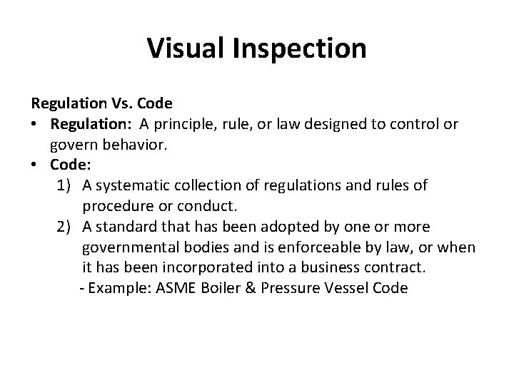 Visual Inspection Regulation Vs. Code • Regulation: A principle, rule, or law designed to